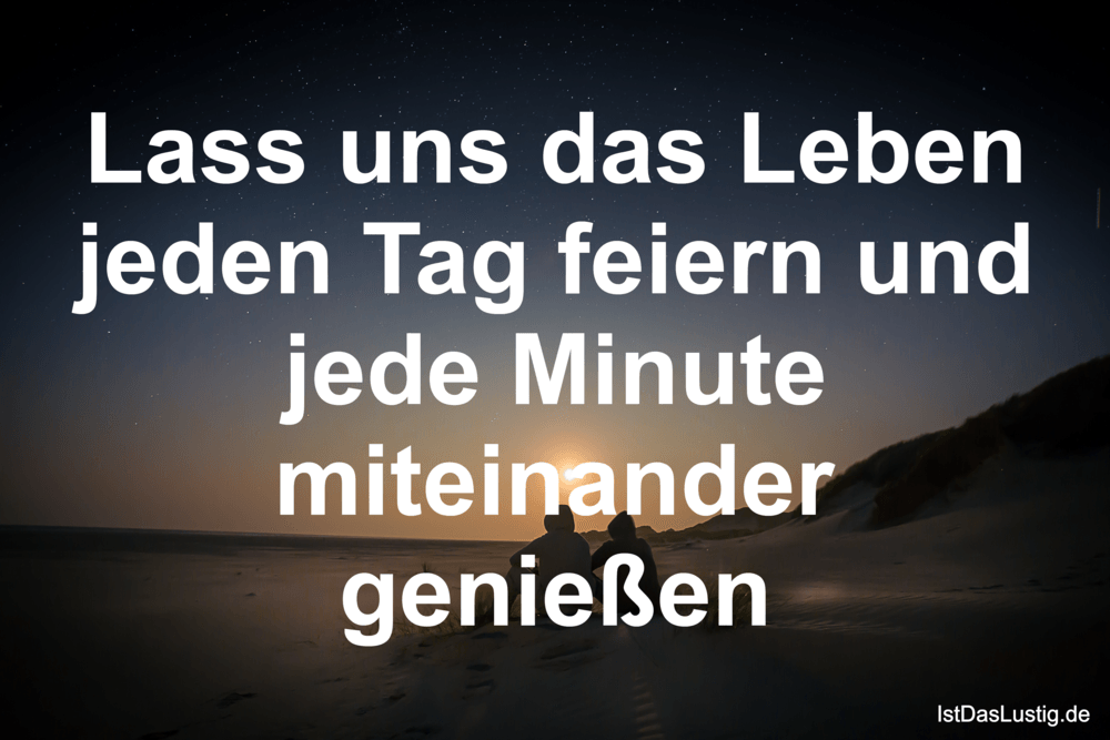 Lustiger BilderSpruch - Lass uns das Leben jeden Tag feiern und jede Mi...