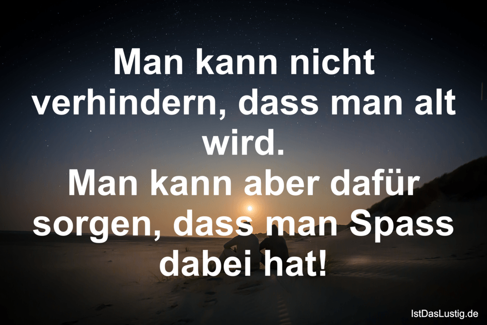 Lustiger BilderSpruch - Man kann nicht verhindern, dass man alt wird. M...