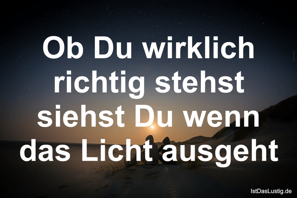 Lustiger BilderSpruch - Ob Du wirklich richtig stehst siehst Du wenn da...