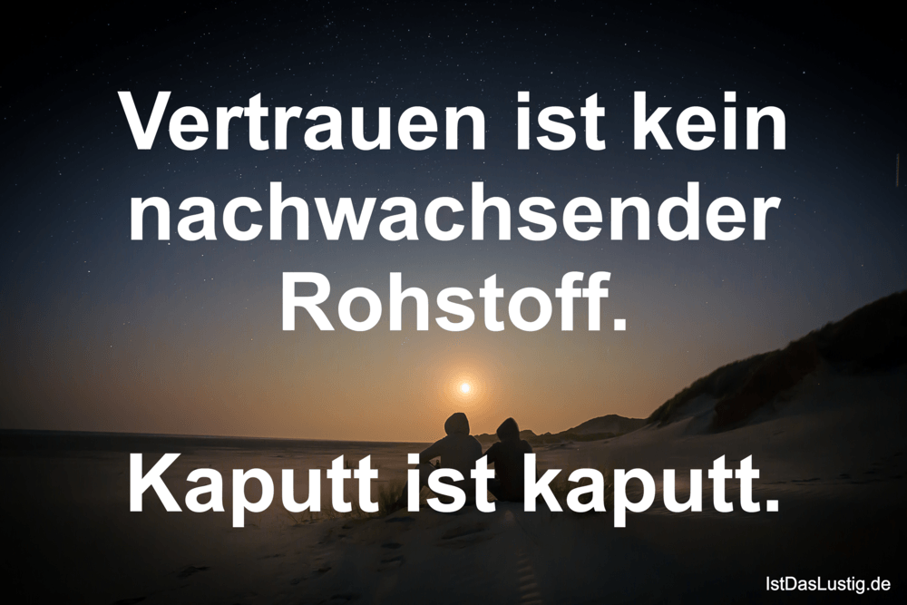 Lustiger BilderSpruch - Vertrauen ist kein nachwachsender Rohstoff.  Ka...