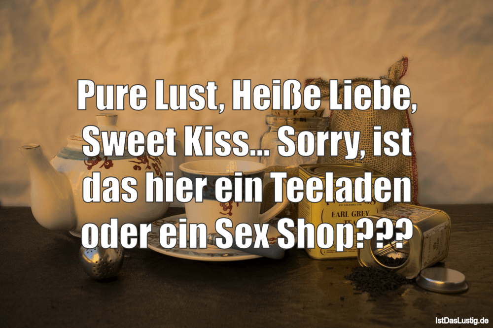 Lustiger BilderSpruch - Pure Lust, Heiße Liebe, Sweet Kiss... Sorry, is...