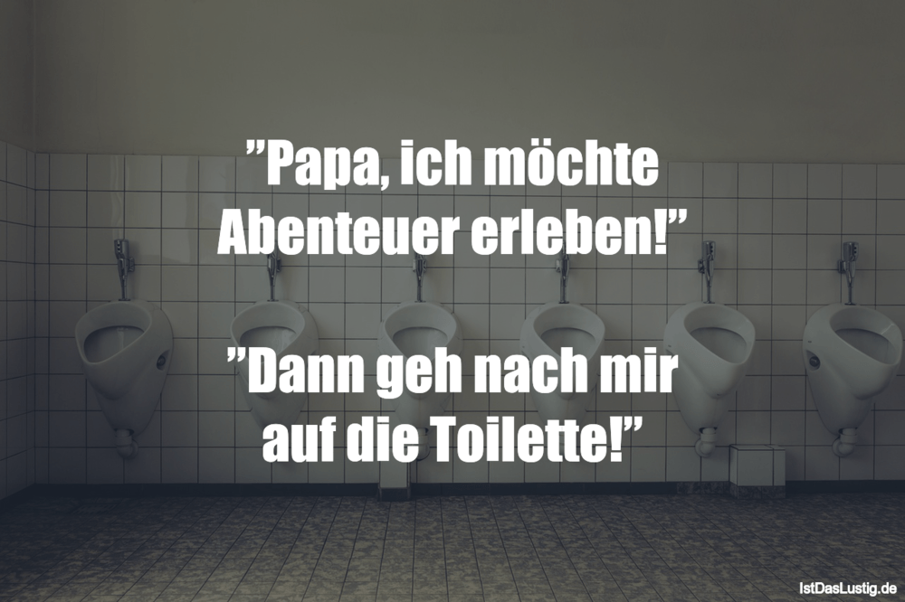 Lustiger BilderSpruch - ”Papa, ich möchte Abenteuer erleben!”  ”Dann...