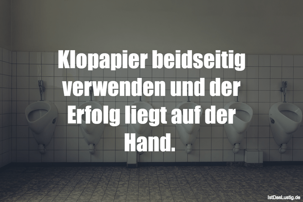 Lustiger BilderSpruch - Klopapier beidseitig verwenden und der Erfolg l...