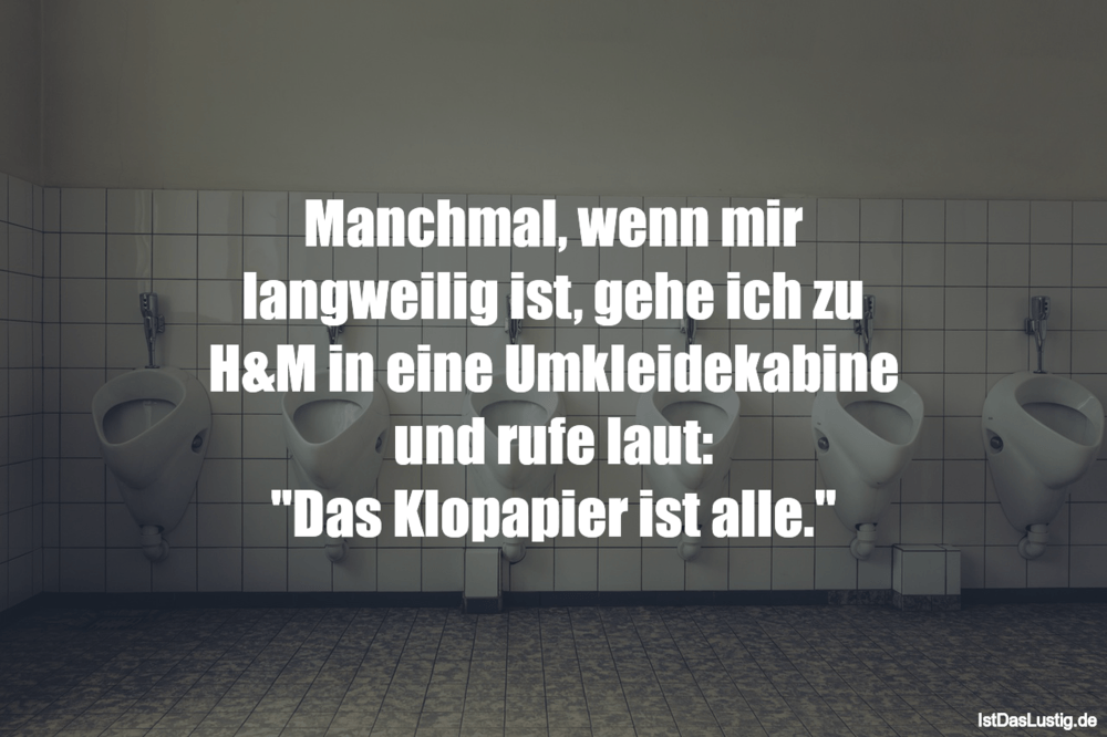 Lustiger BilderSpruch - Manchmal, wenn mir langweilig ist, gehe ich zu...