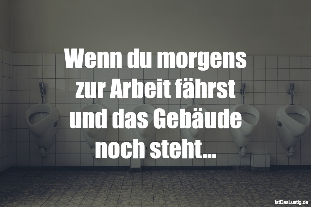 Lustiger BilderSpruch - Wenn du morgens zur Arbeit fährst und das...