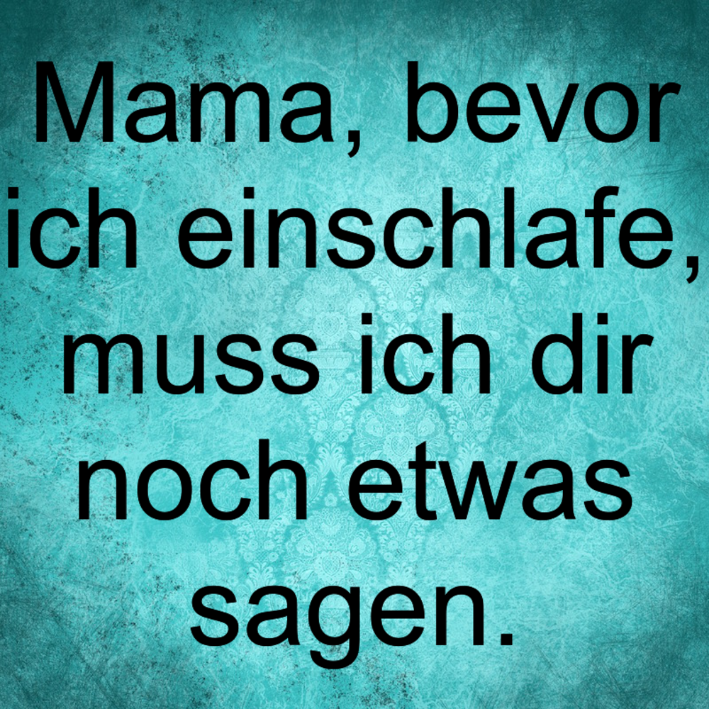Muss was ich sagen dir schatz Schatz, ich