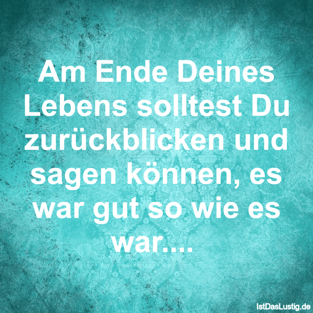 Lustiger BilderSpruch - Am Ende Deines Lebens solltest Du zurückblicken...