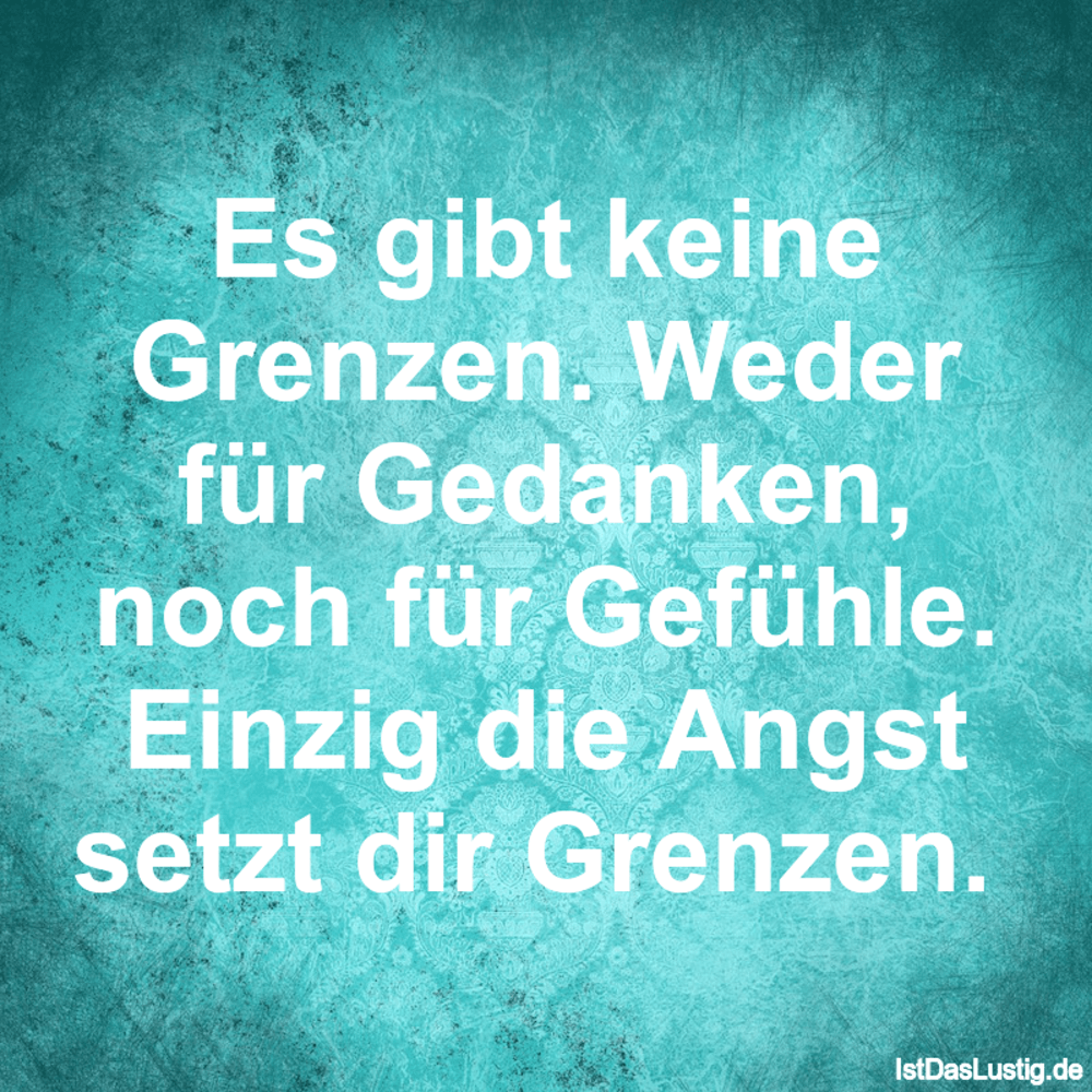 Lustiger BilderSpruch - Es gibt keine Grenzen. Weder für Gedanken, noch...