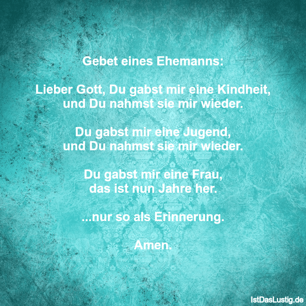 Lustiger BilderSpruch - Gebet eines Ehemanns:  Lieber Gott, Du gabst...