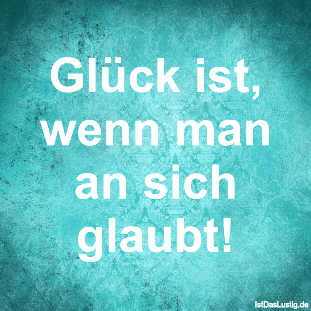Gluck Ist Wenn Man An Sich Glaubt Istdaslustig De
