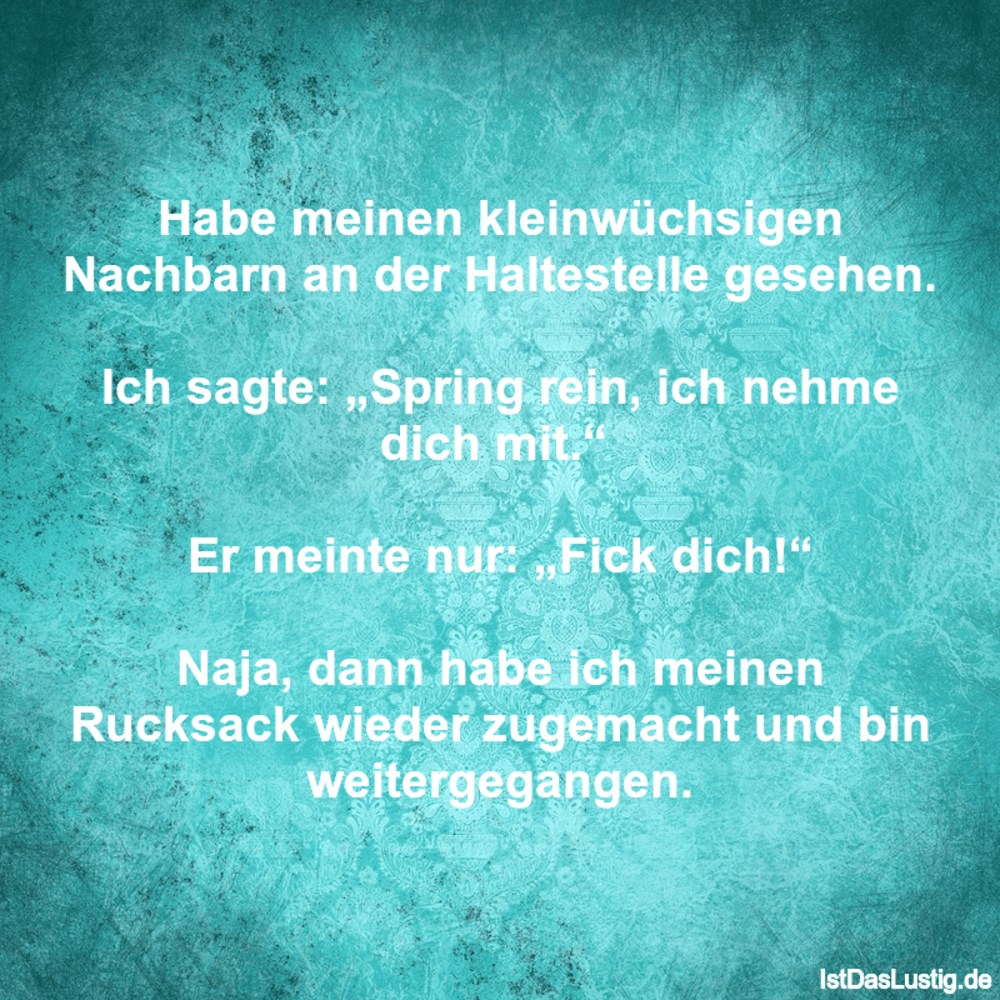 Lustiger BilderSpruch - Habe meinen kleinwüchsigen Nachbarn an der Halt... Lustiger BilderSpruch - Habe meinen kleinwüchsigen Nachbarn an der Halt...