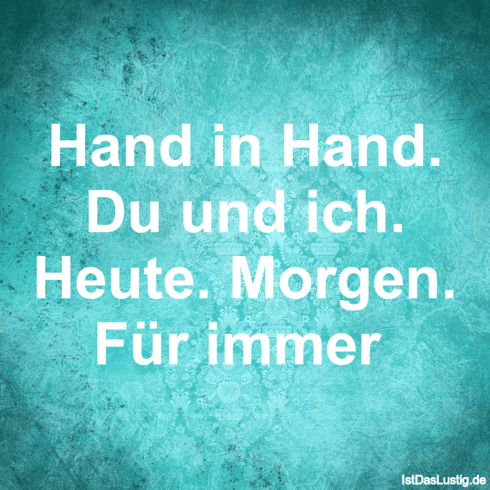 Lustiger BilderSpruch - Hand in Hand. Du und ich. Heute. Morgen. Für im...