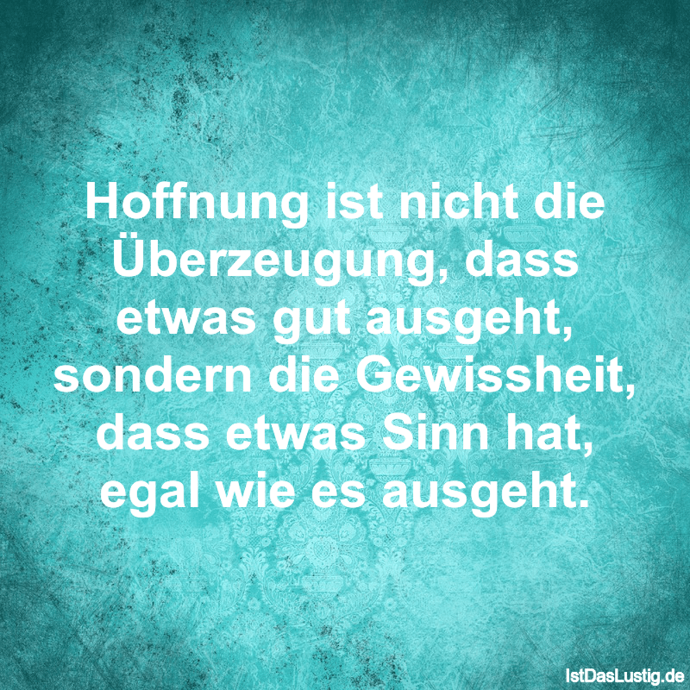 Hoffnung Ist Nicht Die Uberzeugung Dass Etwas