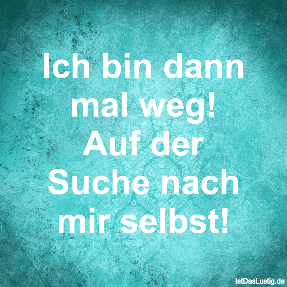 Ich bin dann mal weg! Auf der Suche nach mir se IstDasLustig.de Ich bin dann mal weg! Auf der Suche nach mir se IstDasLustig.de