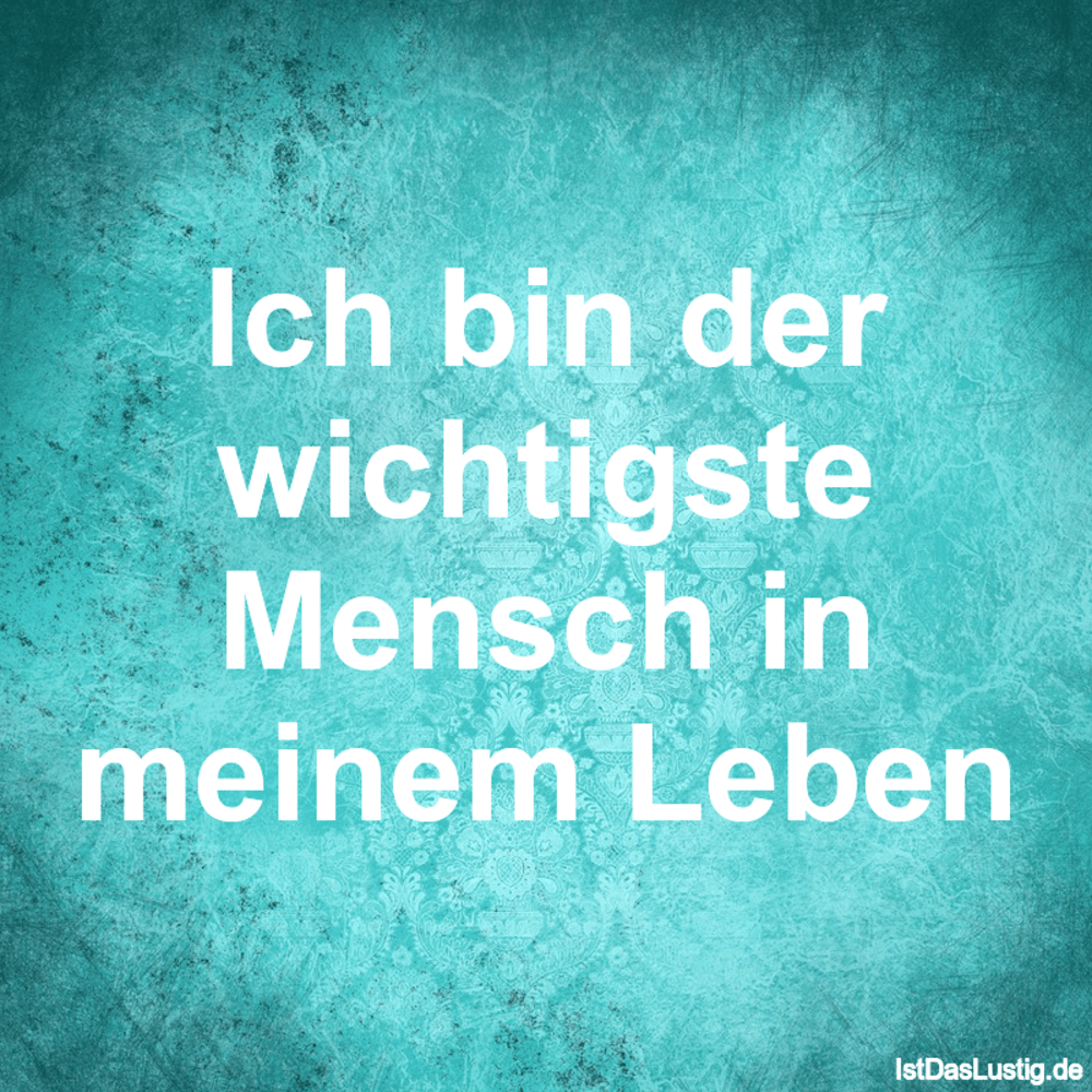 Lustiger BilderSpruch - Ich bin der wichtigste Mensch in meinem Leben