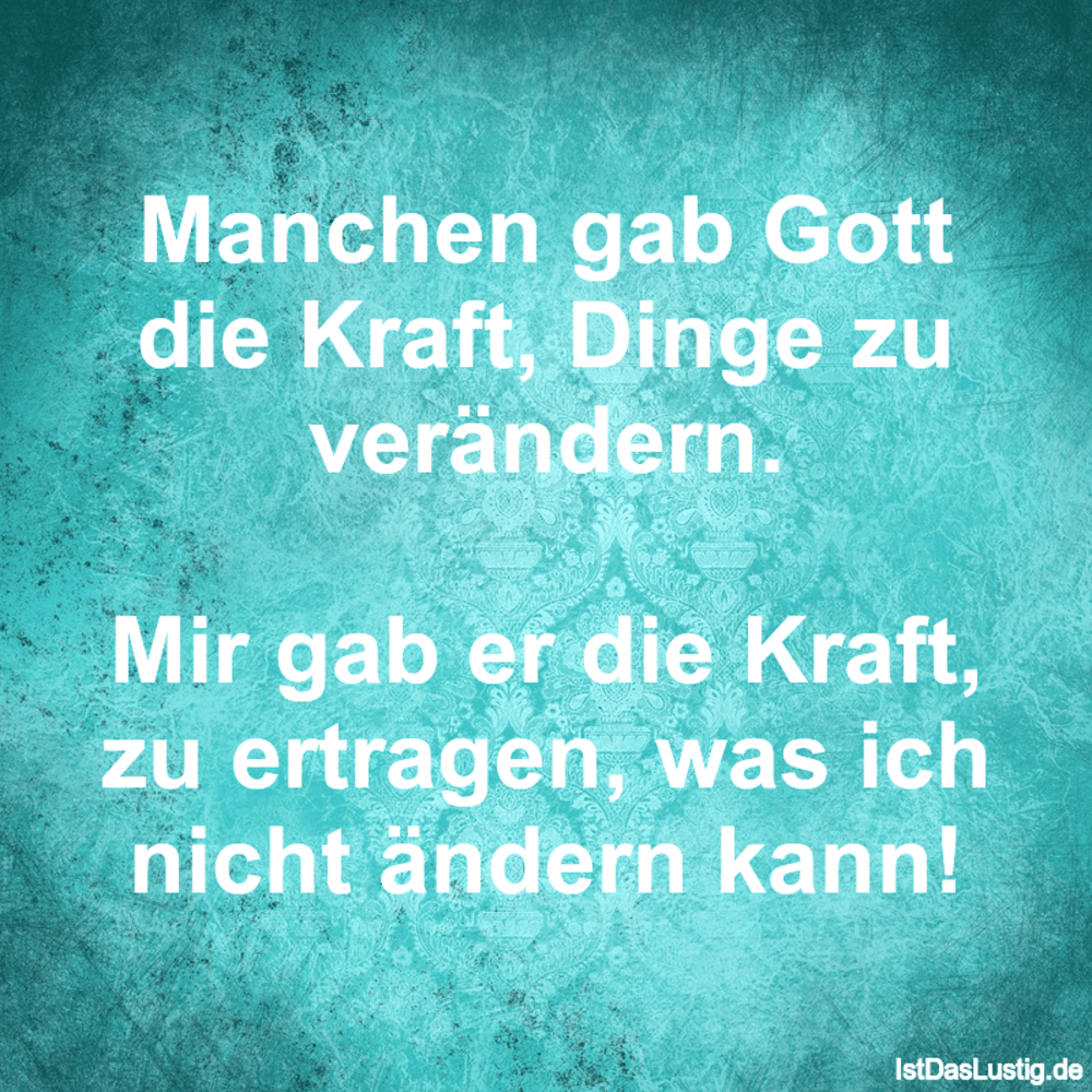 Lustiger BilderSpruch - Manchen gab Gott die Kraft, Dinge zu...