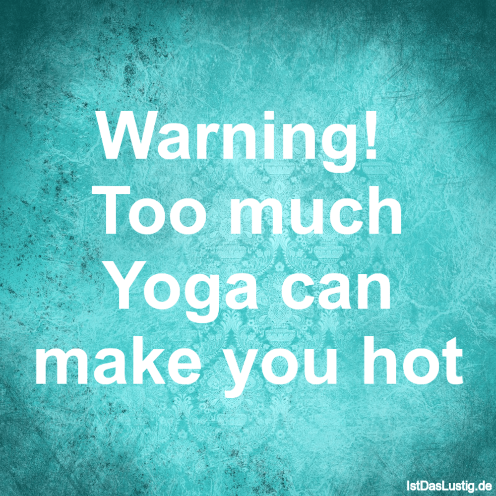 Lustiger BilderSpruch - Warning!  Too much Yoga can make you hot