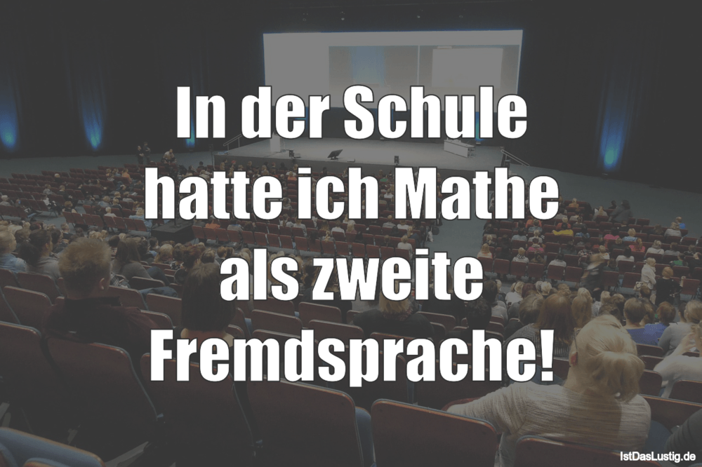 Lustiger BilderSpruch - In der Schule hatte ich Mathe als zweite...