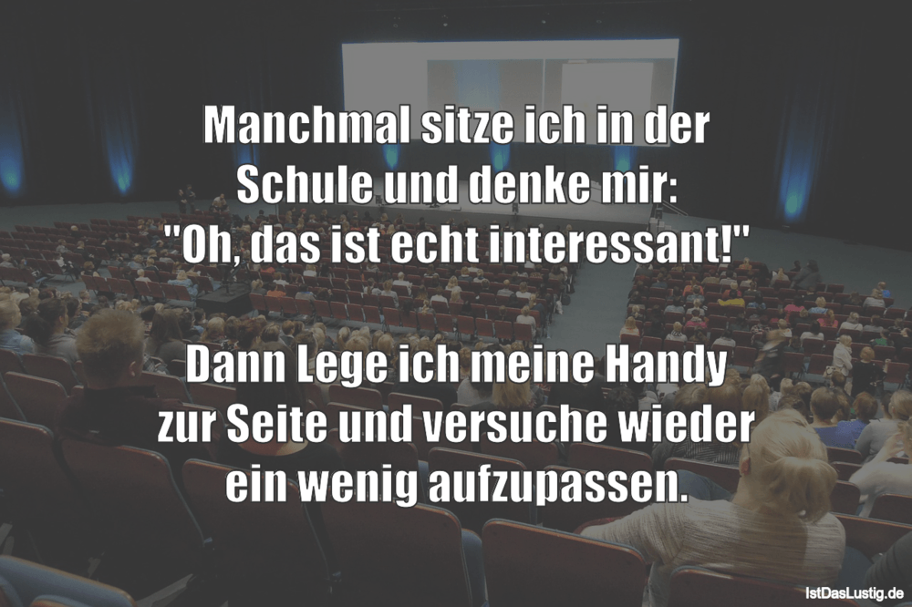 Lustiger BilderSpruch - Manchmal sitze ich in der Schule und denke...