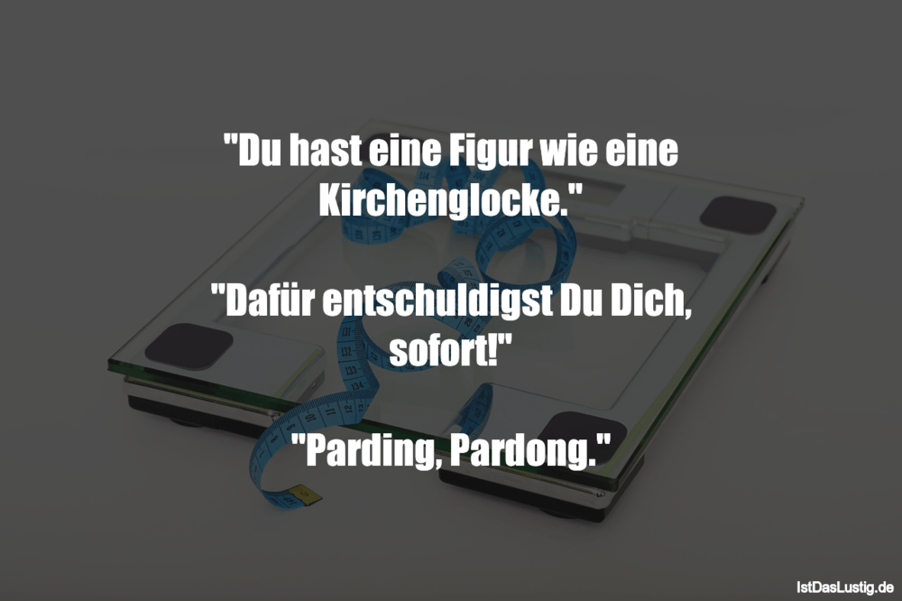 Lustiger BilderSpruch - "Du hast eine Figur wie eine Kirchenglocke."  "...