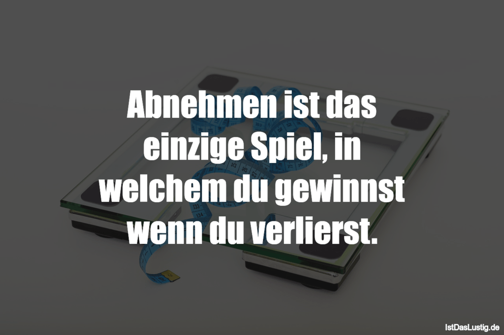 Lustiger BilderSpruch - Abnehmen ist das einzige Spiel, in welchem du...