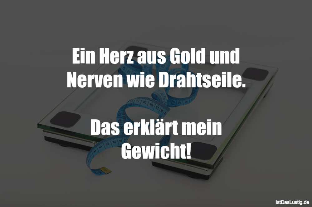 Lustiger BilderSpruch - Ein Herz aus Gold und Nerven wie Drahtseile.  D...