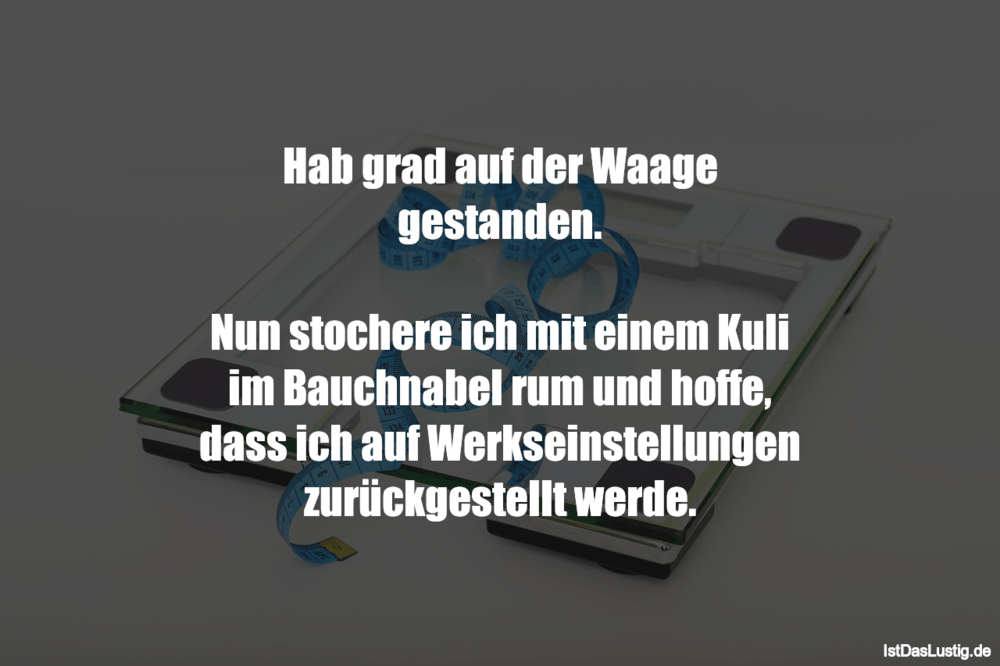 Lustiger BilderSpruch - Hab grad auf der Waage gestanden.  Nun stochere...