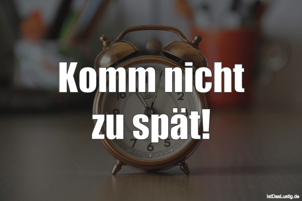 Komm nicht zu spät! IstDasLustig.de