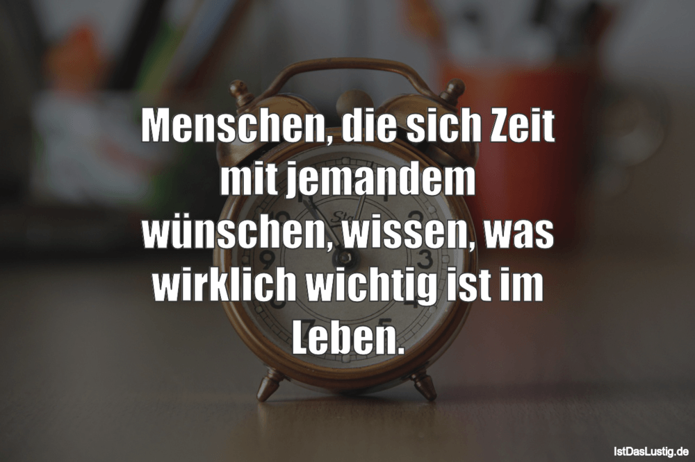 Menschen Die Sich Zeit Mit Jemandem Wunschen Istdaslustig De Was Ist Wirklich Wichtig Im Leben Sprüche