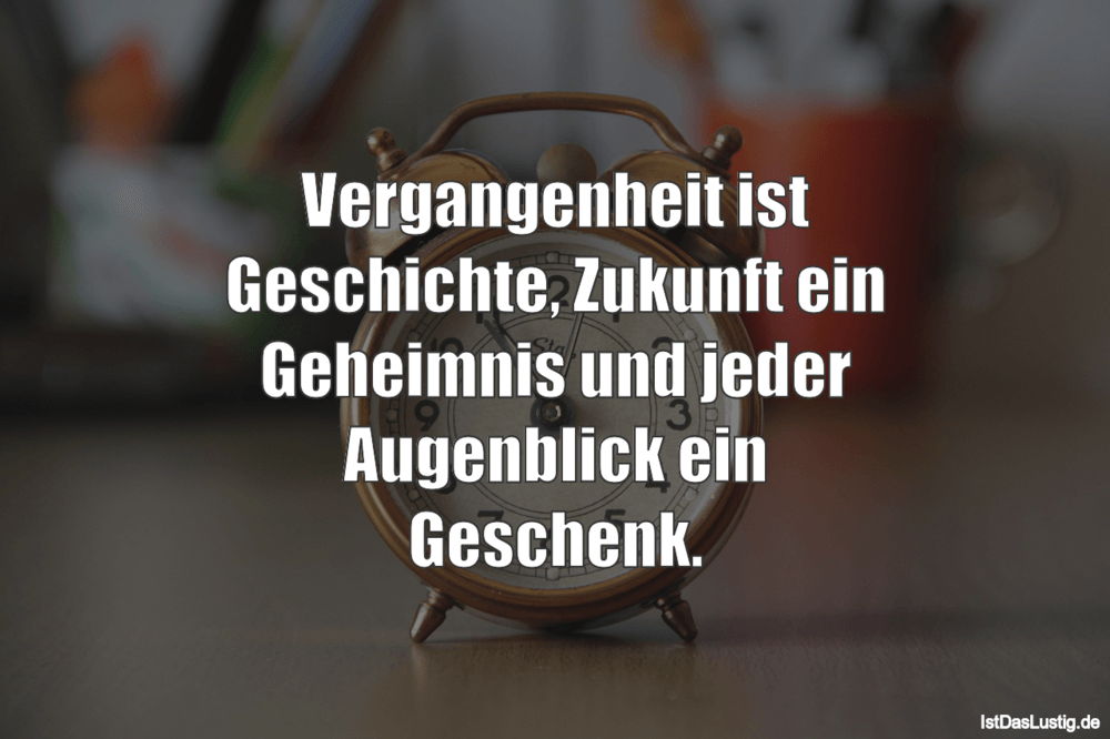 Lustiger BilderSpruch - Vergangenheit ist Geschichte, Zukunft ein Gehei...