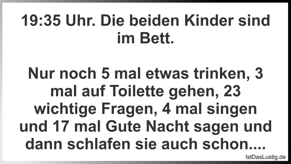 Lustiger BilderSpruch - 19:35 Uhr. Die beiden Kinder sind im Bett.  Nur...