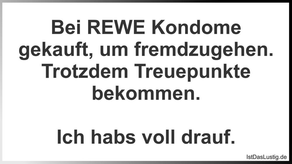 Lustiger BilderSpruch - Bei REWE Kondome gekauft, um fremdzugehen. Trot...