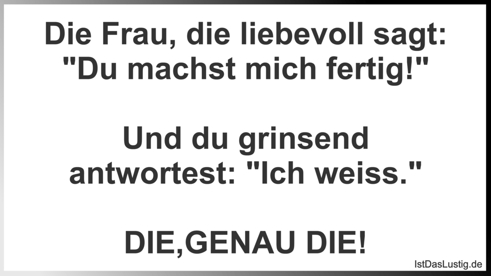 Die Frau Die Liebevoll Sagt Du Machst Mich F Istdaslustig De Du Machst Mich Fertig Sprüche