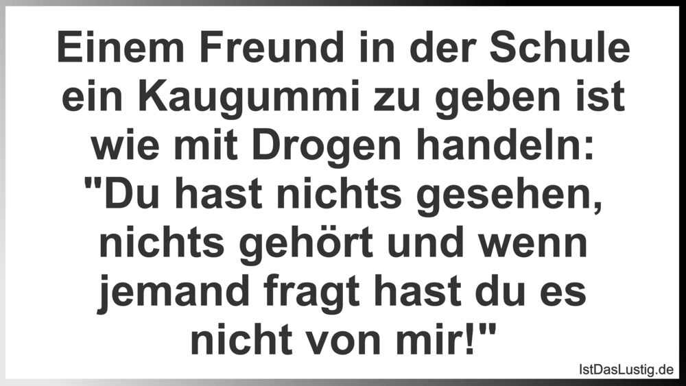 Lustiger BilderSpruch - Einem Freund in der Schule ein Kaugummi zu gebe...