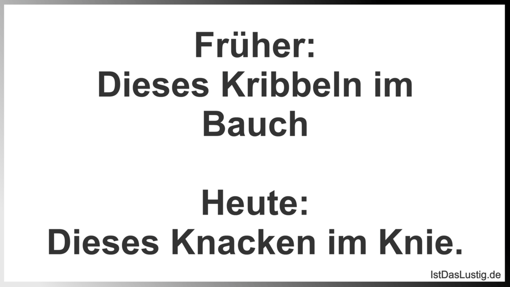 Lustiger BilderSpruch - Früher: Dieses Kribbeln im Bauch  Heute: Dieses...