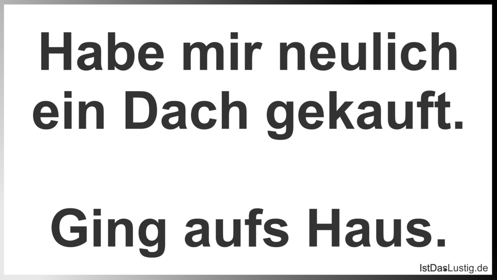 Habe Mir Neulich Ein Dach Gekauft Ging Aufs H Istdaslustig De