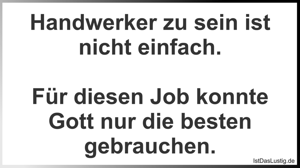 Lustiger BilderSpruch - Handwerker zu sein ist nicht einfach.  Für...