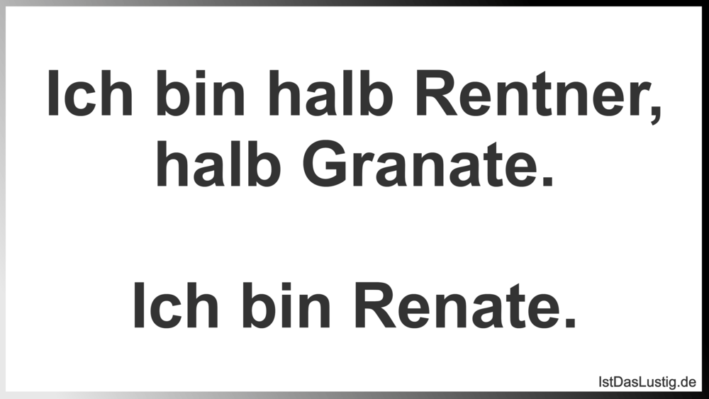 Lustiger BilderSpruch - Ich bin halb Rentner, halb Granate.  Ich bin Re...