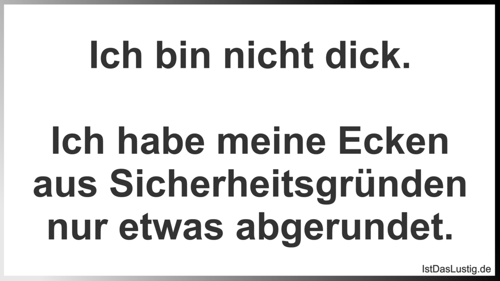 Lustiger BilderSpruch - Ich bin nicht dick.  Ich habe meine Ecken aus S...