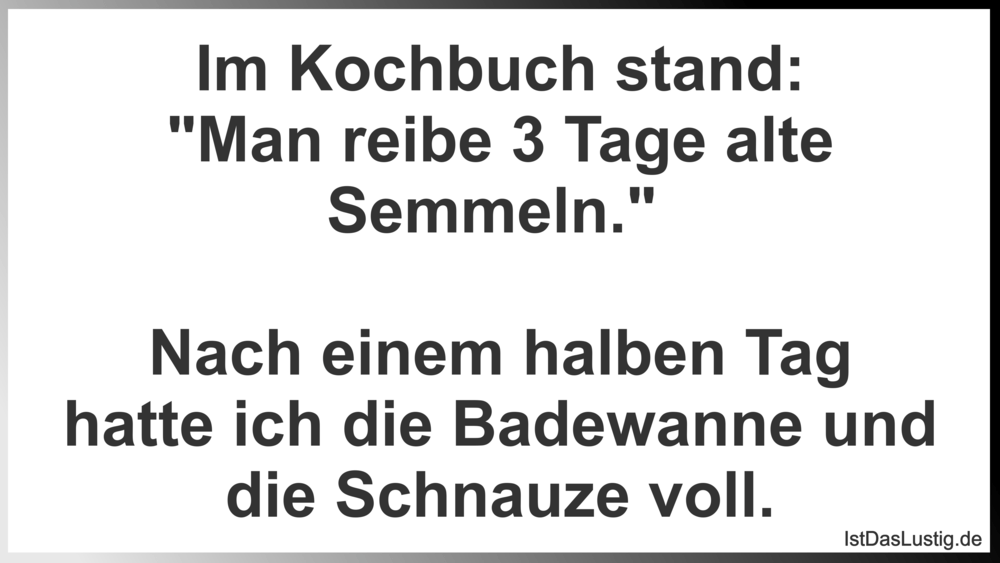 Lustiger BilderSpruch - Im Kochbuch stand: "Man reibe 3 Tage alte Semme...