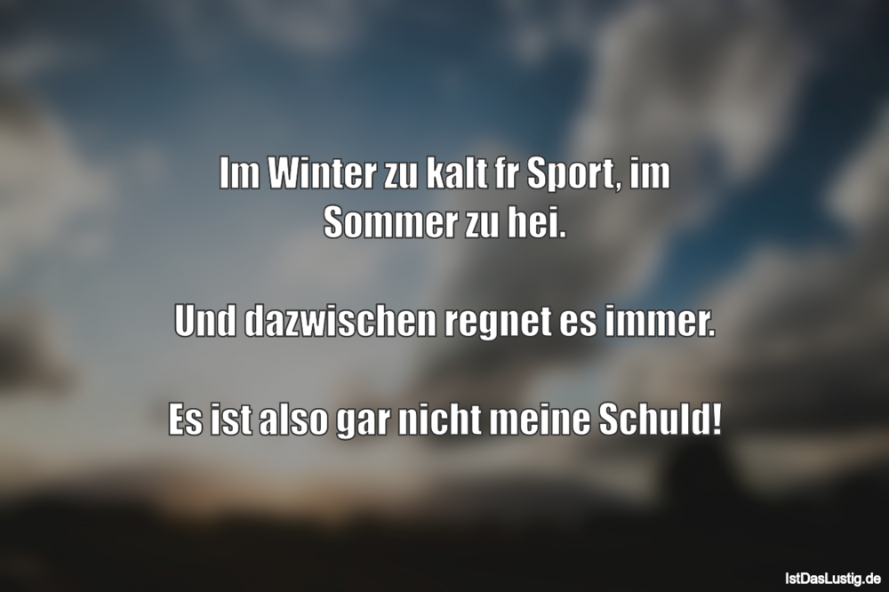Lustiger BilderSpruch - Im Winter zu kalt für Sport, im Sommer zu...