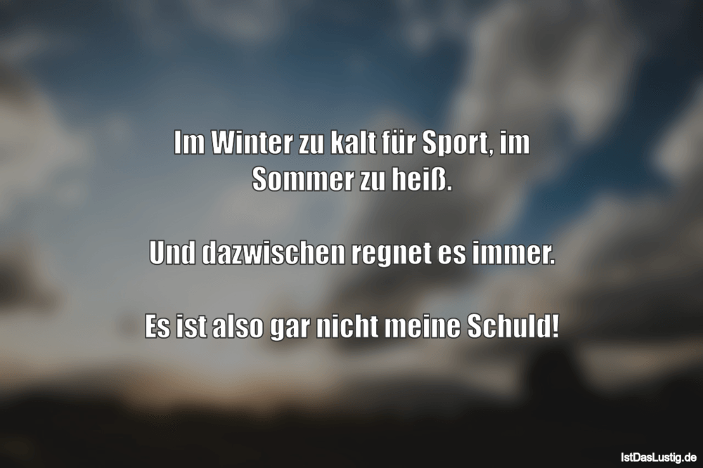 Lustiger BilderSpruch - Im Winter zu kalt für Sport, im Sommer zu...