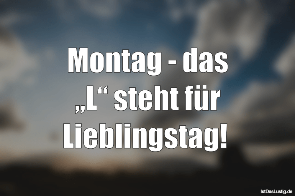 Lustiger BilderSpruch - Montag - das „L“ steht für Lieblingstag! 