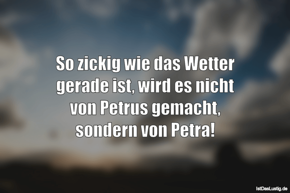 Lustiger BilderSpruch - So zickig wie das Wetter gerade ist, wird es ni...