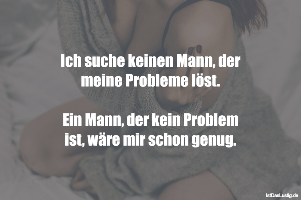 Ich suche keinen Mann, der meine Probleme löst…. IstDasLustig.de Ich suche keinen Mann, der meine Probleme löst…. IstDasLustig.de