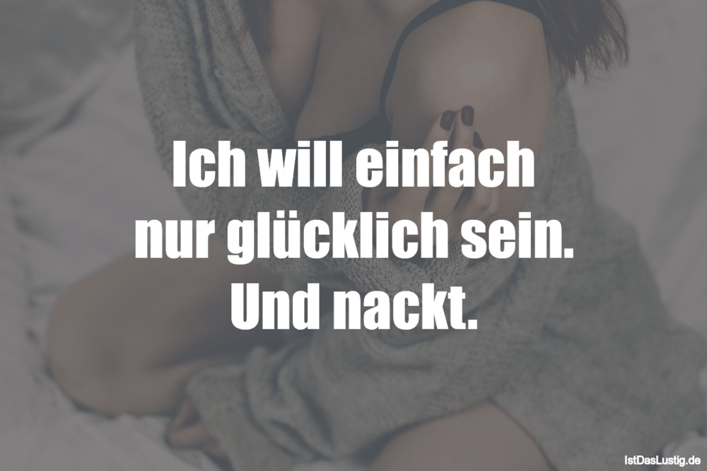 Ich Will Einfach Nur Glucklich Sein Und Nackt Istdaslustig De